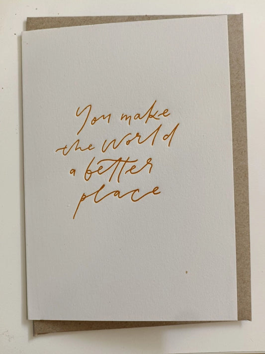 You make the world a better place - Letterpress Gift Card
